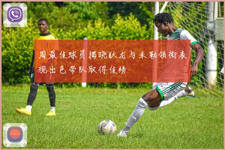 周最佳球员揭晓狄龙与米勒领衔表现出色带队取得佳绩