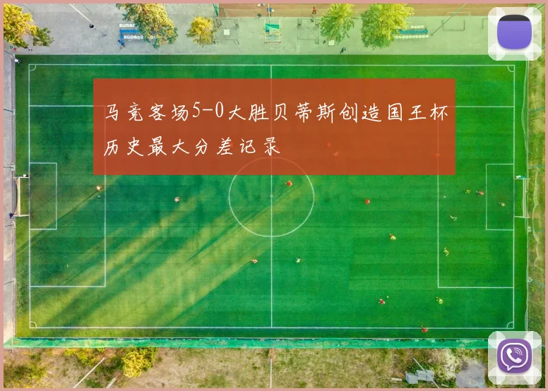 马竞客场5-0大胜贝蒂斯创造国王杯历史最大分差记录