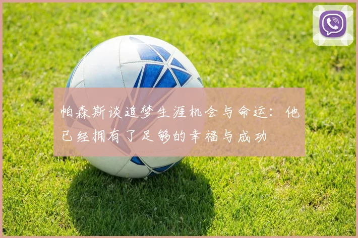 帕森斯谈追梦生涯机会与命运：他已经拥有了足够的幸福与成功