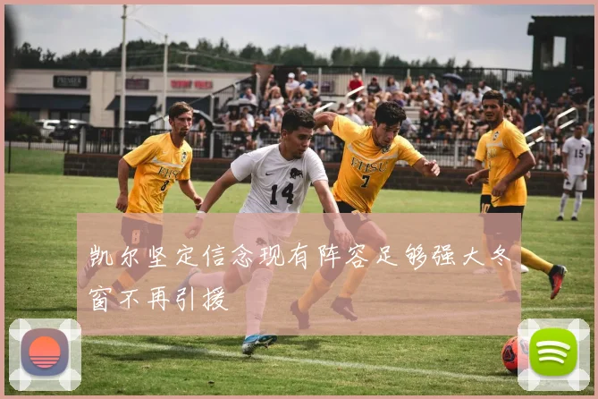 凯尔坚定信念现有阵容足够强大冬窗不再引援